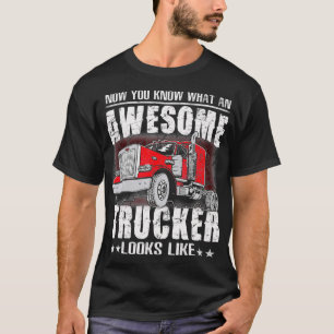 Camiseta Now You Know What An Awesome Trucker Looks Like F