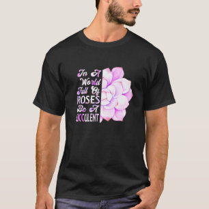 Camiseta Num Mundo Cheio De Rosas Seja Um Jardim De Plantas