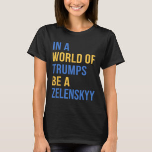 Camiseta Num Mundo De Trumps Seja Um Zelensky Fique Com A U