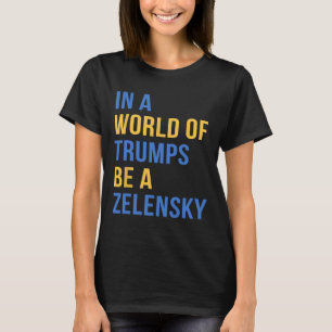 Camiseta Num Mundo De Trumps Seja Um Zelensky Fique Com A U