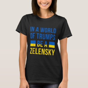 Camiseta Num Mundo De Trumps Seja Um Zelensky Fique Com A U