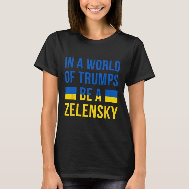 Camiseta Num Mundo De Trumps Seja Um Zelensky Fique Com A U (Frente)