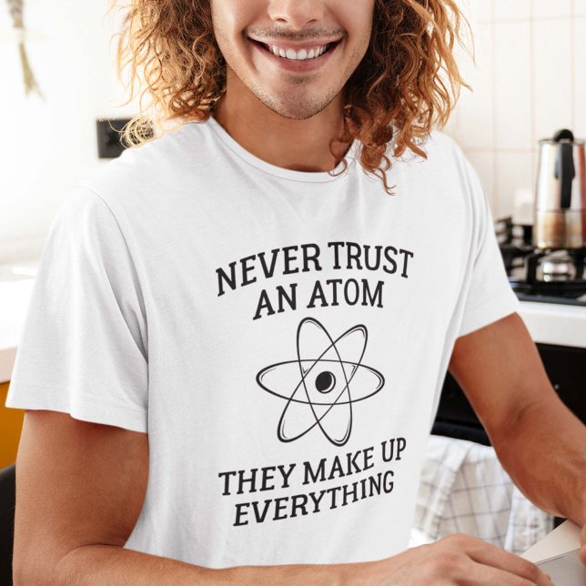 Camiseta Nunca Confie Em Um Atom (Never Trust An Atom They Make Up Everything Shirt)