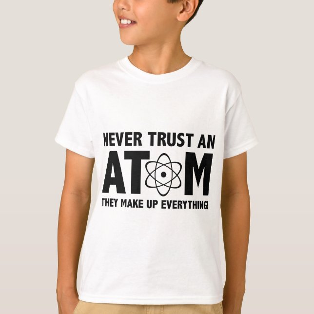 Camiseta Nunca Confie Em Um Atom. Eles Compõem Tudo. (Frente)