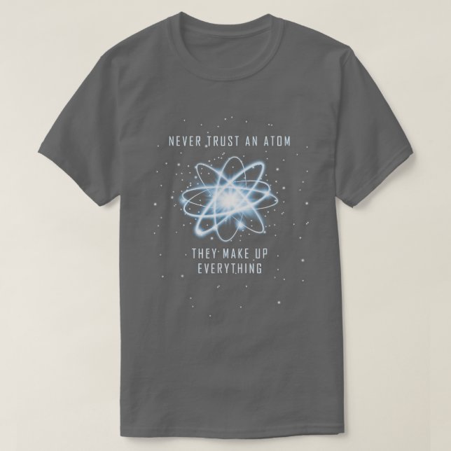 Camiseta Nunca Confie Em Um Atom Eles Fazem Tudo Ciência (Frente do Design)