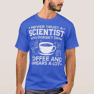 Camiseta Nunca confie em um cientista que não bebe café S