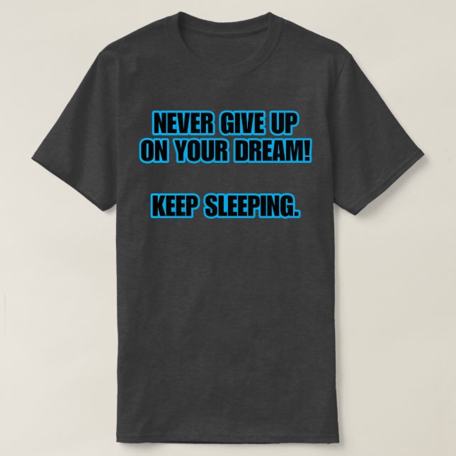 Camiseta Nunca Desista De Seu Sonho Continue Dormindo (Frente do Design)