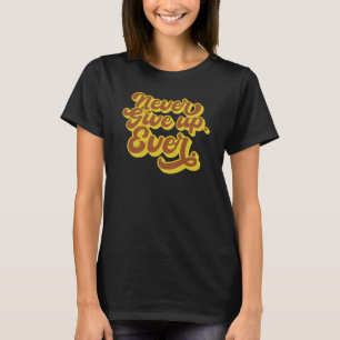 Camiseta Nunca desista. Nunca. Citação Motivacional