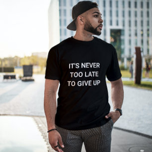 Camiseta Nunca é tarde demais para desistir - engraçado