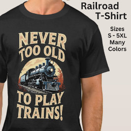 Camiseta Nunca É Velho Demais Para Brincar Com Trens