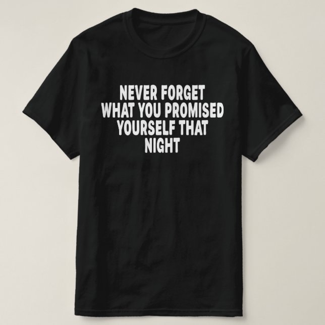 Camiseta Nunca Esqueça O Que Você Prometeu a Si Mesmo Naque (Frente do Design)