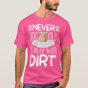 Camiseta Nunca Muito Velho Para Brincar Com Cerâmica De Pot