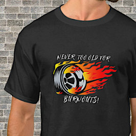 Camiseta Nunca Muito Velho Para Burnouts! Pneu do motor a a