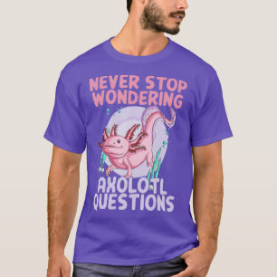 Camiseta Nunca parar de questionar perguntas sobre Axolotl