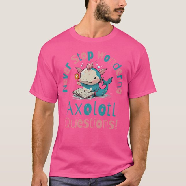 Camiseta Nunca parar de questionar perguntas sobre Axolotl (Frente)