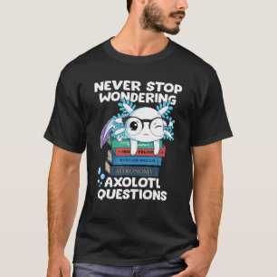 Camiseta Nunca Pare De Perguntar Axolotl Perguntas Professo