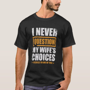 Camiseta Nunca Questiono as Escolhas da Minha Esposa Casam
