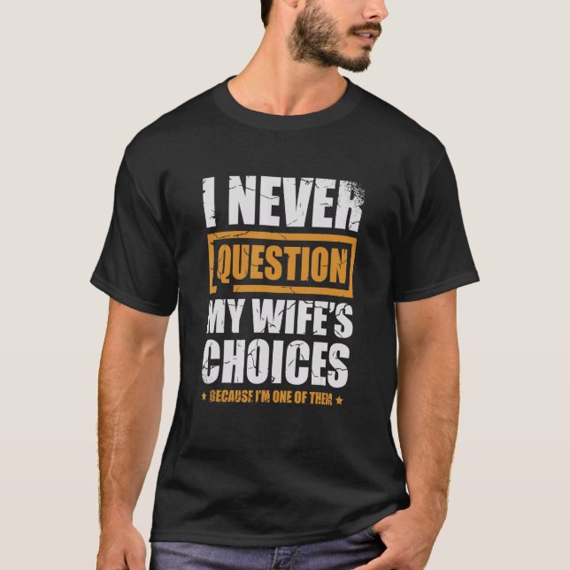 Camiseta Nunca Questiono as Escolhas da Minha Esposa  Casam (Frente)
