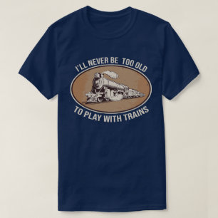 Camiseta Nunca serei velho demais para brincar com trens