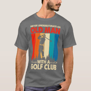 Camiseta Nunca Subestime Um Velho Com Um Clube De Golfe T