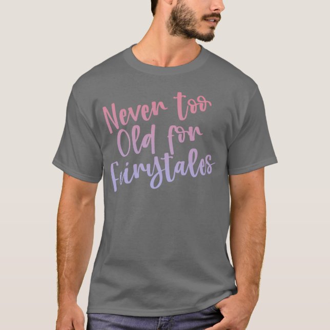 Camiseta Nunca Velho Demais Para Contos de Fadas presente e (Frente)