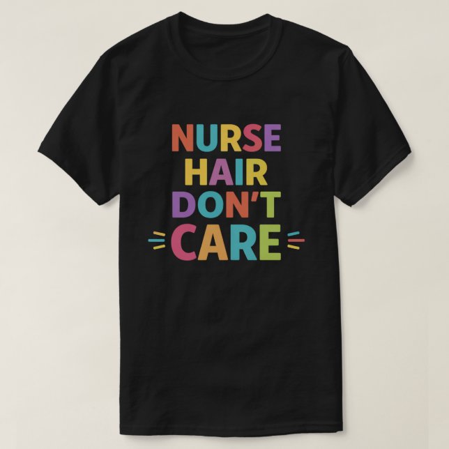 Camiseta Nurse Hair Don’t Care – Funny Nurse Life Statement (Frente do Design)