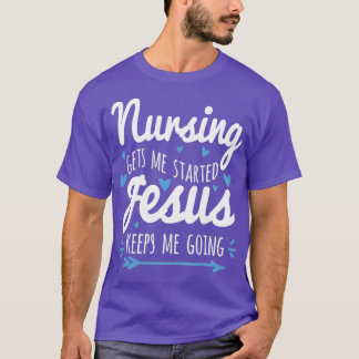 Camiseta Nursing Gets Me Started Jesus Keeps Me Going