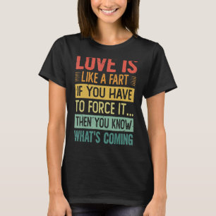 Camiseta O Amor É Como Um Fart Se Você Tem Que Forçá-Lo Ent
