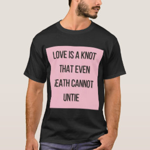 Camiseta O amor é um nó que nem a morte pode desamarrar