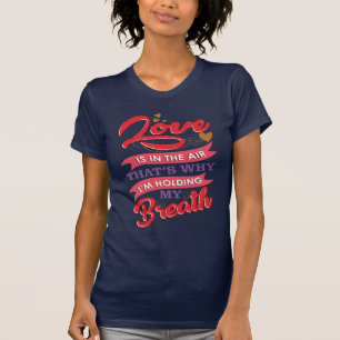 Camiseta O amor está no ar, estou segurando minha respira
