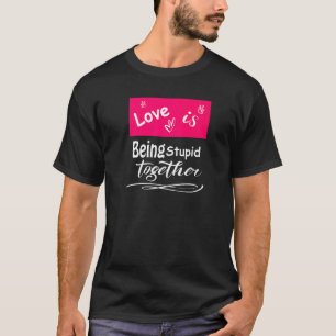 Camiseta O Amor Está Sendo Estúpido Junto Com Homens Mulher
