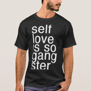 Camiseta O Amor Próprio É Tão Gangster Frase Engraçada