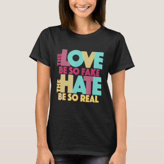 Camiseta O Amor Ser Tão Falso Que O Ódio Seja Tão Verdadeir