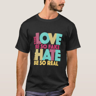 Camiseta O Amor Ser Tão Falso Que O Ódio Seja Tão Verdadeir