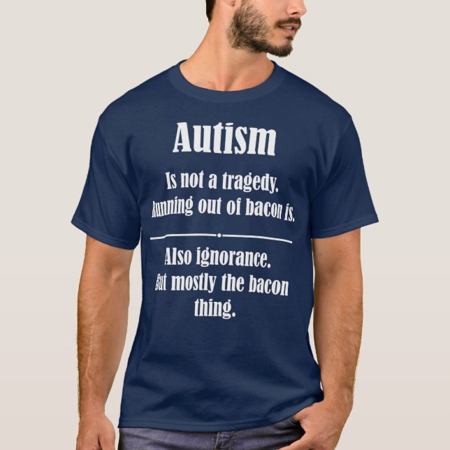 Camiseta O Autismo Não É Uma Tragédia Que Está Sem Bacon (Frente)