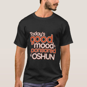 Camiseta O bom humor de hoje é patrocinado por Oshun Femini