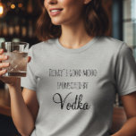 Camiseta O Bom Humor de Hoje Patrocinado pela Vodca<br><div class="desc">Este design foi criado através de arte digital. Ele pode ser personalizado clicando no botão personalizar e alterando a cor,  adicionando um nome,  iniciais ou suas palavras favoritas.</div>
