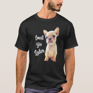Camiseta O Bulldog Francês Cheira A Ya Mais Tarde Francês