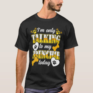 Camiseta O Bulldog Francês Só Estou Falando Com O Meu Franc