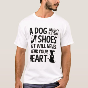 Camiseta O Cachorro Pode Destruir Seus Calçados Mas Nunca