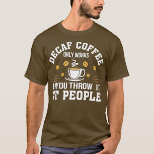 Camiseta O Café De Decaf Só Funciona Se Você O Joga No Pres
