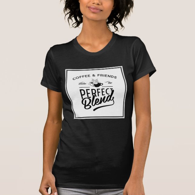 Camiseta O café e os amigos fazem a mistura perfeita (Frente)