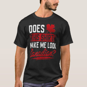 Camiseta O Canadá Faz Isso Me Fazer Parecer Canadiano