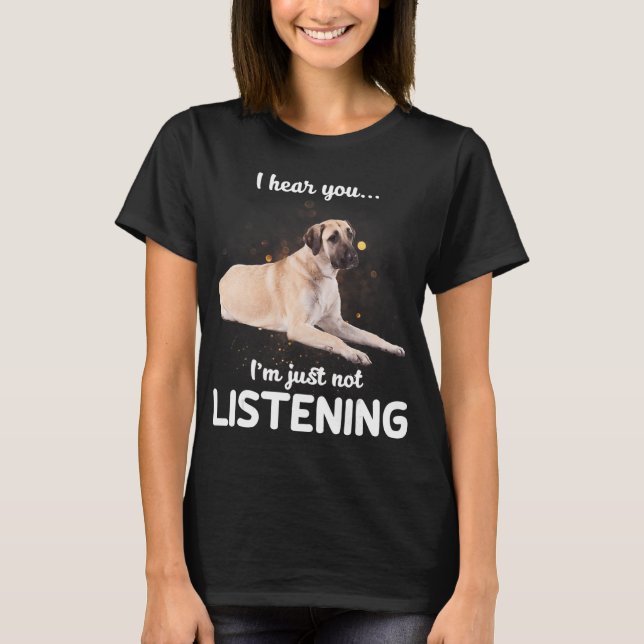 Camiseta O cão anatólogo Shepherd ouvi dizer que não ouves  (Frente)