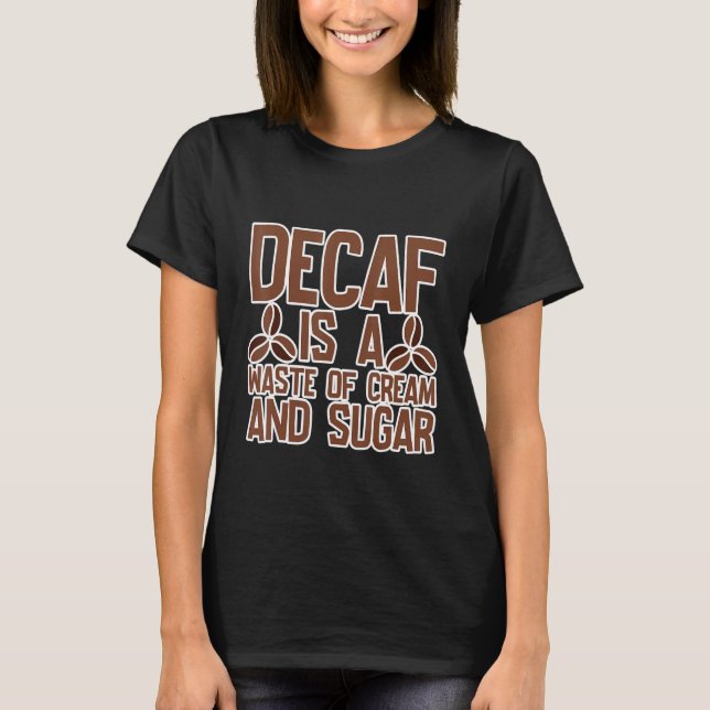 Camiseta O Decaf É Um Desperdício De Creme E Açúcar (Frente)