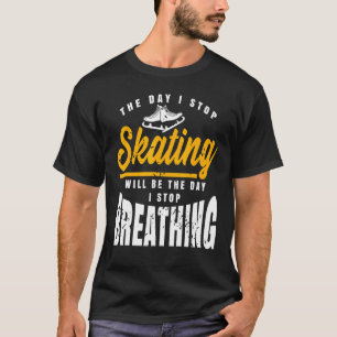 Camiseta O Dia Em Que Eu Paro De Patinar Incrível Presente