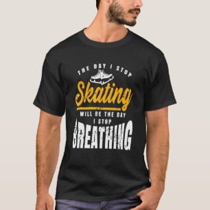 Camiseta O Dia Em Que Eu Paro De Patinar Incrível Presente