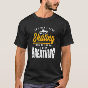 Camiseta O Dia Em Que Eu Paro De Patinar Incrível Presente