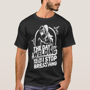 Camiseta O Dia Em Que Paro De Soldar O Funny Welder Pipelin