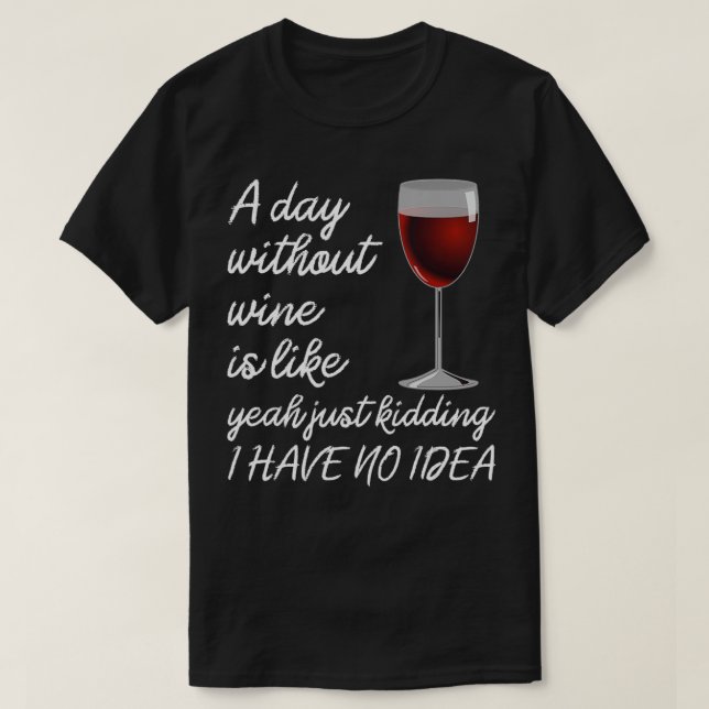 Camiseta O Dia Sem Vinho É Só Brincadeira. Não Tenho Ideia  (Frente do Design)